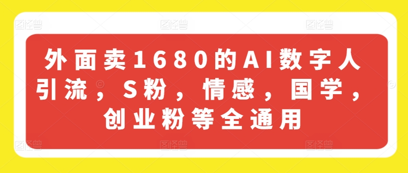 外面卖1680的AI数字人引流，S粉，情感，国学，创业粉等全通用-高清美女套图，你想要的都有。