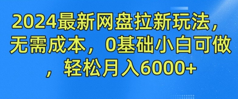 2024最新网盘拉新玩法，无需成本，0基础小白可做，轻松月入6000+【揭秘】-高清美女套图，你想要的都有。