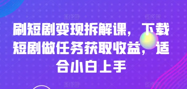 刷短剧变现拆解课，下载短剧做任务获取收益，适合小白上手-高清美女套图，你想要的都有。