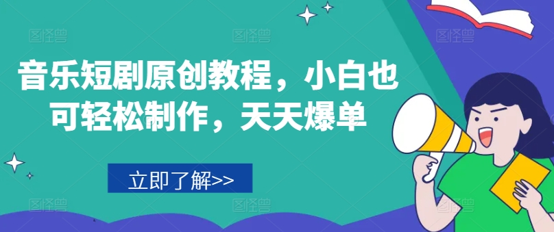 音乐短剧原创教程，小白也可轻松制作，天天爆单-高清美女套图，你想要的都有。
