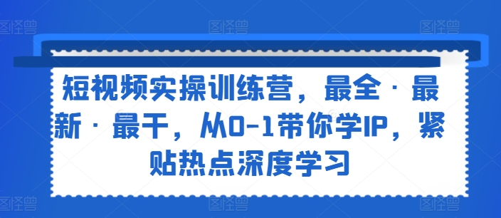 短视频实操训练营,最全·最新·最干,从0-1带你学IP,紧贴热点深度学习-高清美女套图,你想要的都有。