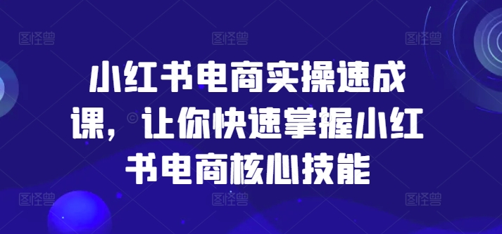 小红书电商实操速成课,让你快速掌握小红书电商核心技能-高清美女套图,你想要的都有。