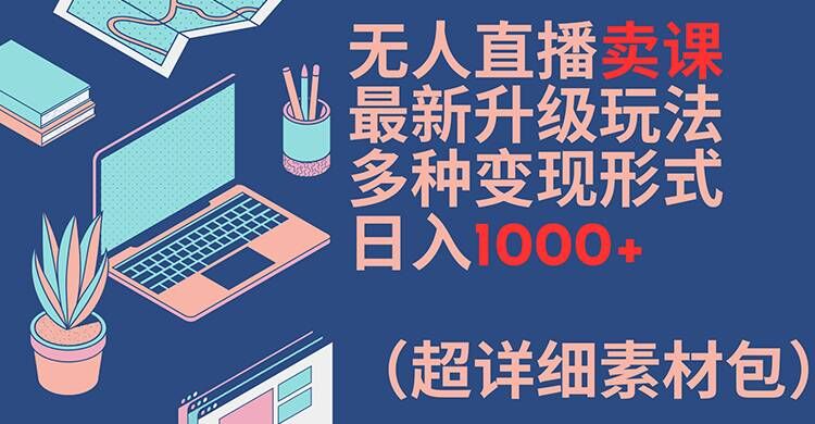 无人直播卖课最新升级玩法，多种变现形式，日入1000+(超详细素材包)【揭秘】-高清美女套图，你想要的都有。