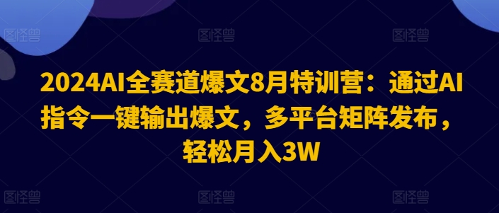 2024AI全赛道爆文8月特训营:通过AI指令一键输出爆文,多平台矩阵发布,轻松月入3W【揭秘】-高清美女套图,你想要的都有。
