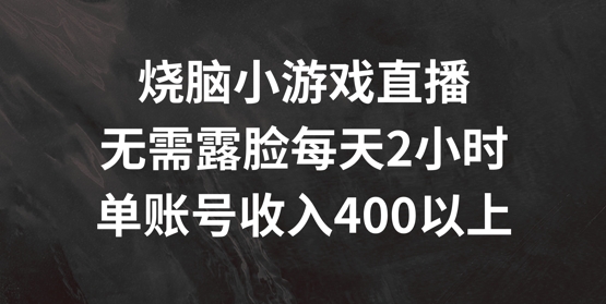 烧脑小游戏直播，无需露脸每天2小时，单账号日入400+【揭秘】-高清美女套图，你想要的都有。