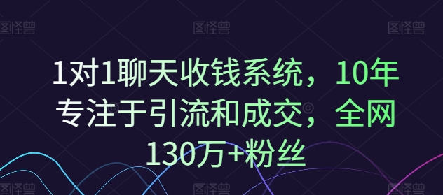 1对1聊天收钱系统，10年专注于引流和成交，全网130万+粉丝-高清美女套图，你想要的都有。