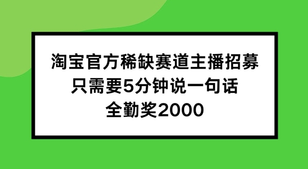 淘宝官方稀缺赛道主播招募 ，只需要5分钟说一句话， 全勤奖2000【揭秘】-高清美女套图，你想要的都有。