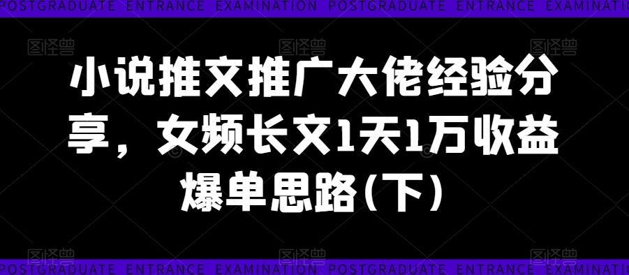 小说推文推广大佬经验分享，女频长文1天1万收益爆单思路(下)-高清美女套图，你想要的都有。