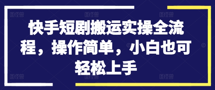 快手短剧搬运实操全流程，操作简单，小白也可轻松上手-高清美女套图，你想要的都有。
