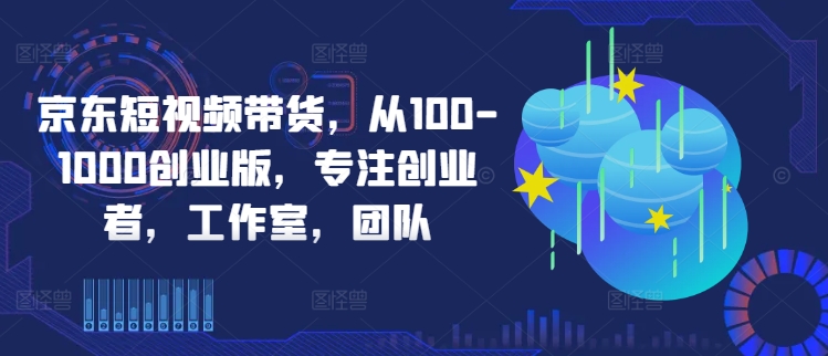 京东短视频带货，从100-1000创业版，专注创业者，工作室，团队-高清美女套图，你想要的都有。