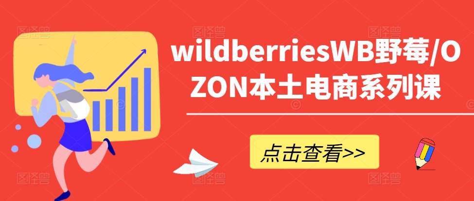 wildberriesWB野莓/OZON本土电商系列课，掌握WB产品优化，出单技巧和订单处理等-高清美女套图，你想要的都有。