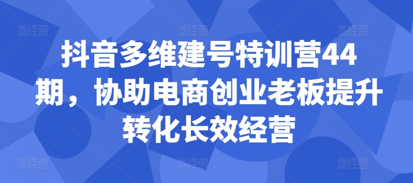 抖音多维建号特训营44期，协助电商创业老板提升转化长效经营-高清美女套图，你想要的都有。