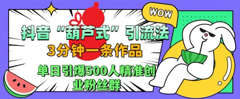 抖音葫芦式引流法,三分钟一条作品,单日引爆抖音500人精准创业粉丝群【揭秘】-高清美女套图,你想要的都有。