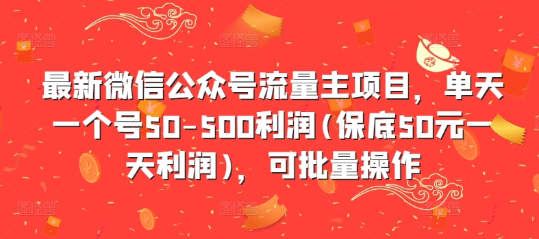 最新微信公众号流量主项目，单天一个号50-500利润(保底50元一天利润)，可批量操作-高清美女套图，你想要的都有。