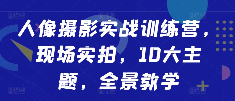 人像摄影实战训练营，现场实拍，10大主题，全景教学-高清美女套图，你想要的都有。