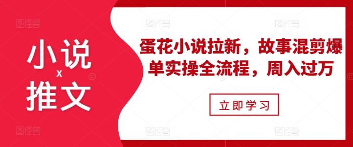 小说推文之蛋花小说拉新,故事混剪爆单实操全流程,周入过万-高清美女套图,你想要的都有。