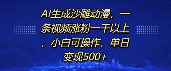 AI生成沙雕动漫，一条视频涨粉一千以上，小白可操作，单日变现500+-高清美女套图，你想要的都有。