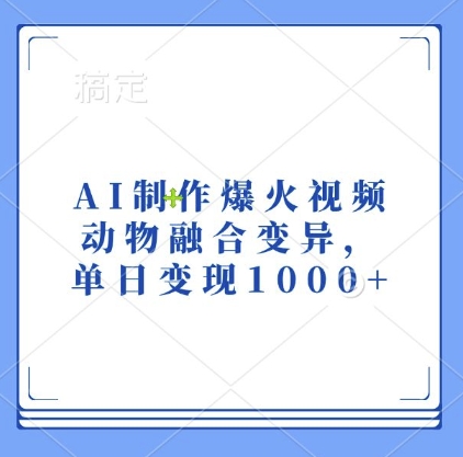AI制作爆火视频，动物融合变异，单日变现1k-高清美女套图，你想要的都有。
