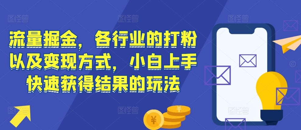 流量掘金，各行业的打粉以及变现方式，小白上手快速获得结果的玩法-高清美女套图，你想要的都有。