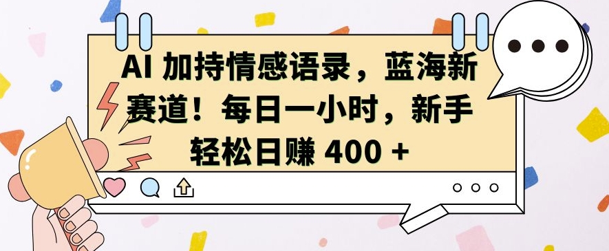 AI 加持情感语录，蓝海新赛道，每日一小时，新手轻松日入 400【揭秘】-高清美女套图，你想要的都有。