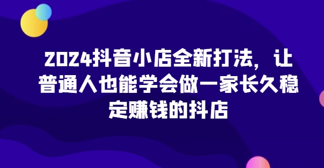 2024抖音小店全新打法，让普通人也能学会做一家长久稳定赚钱的抖店（更新）-高清美女套图，你想要的都有。