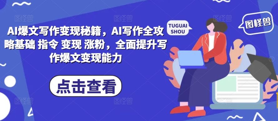 AI爆文写作变现秘籍，AI写作全攻略基础 指令 变现 涨粉，全面提升写作爆文变现能力-高清美女套图，你想要的都有。