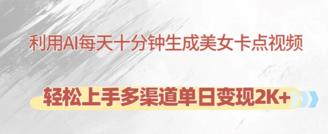 利用AI每天十分钟制作美女卡点视频，轻松上手多渠道单日变现2K+-高清美女套图，你想要的都有。