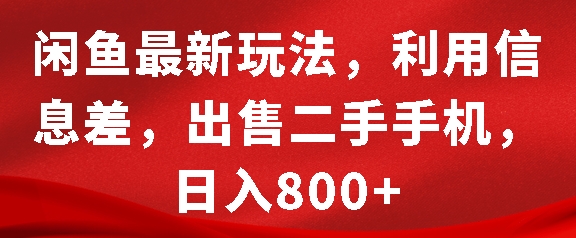 闲鱼最新玩法，利用信息差，出售二手手机，日入8张【揭秘】-高清美女套图，你想要的都有。