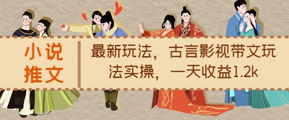 小说推文最新玩法，古言影视带文玩法实操，一天收益1.2k-高清美女套图，你想要的都有。