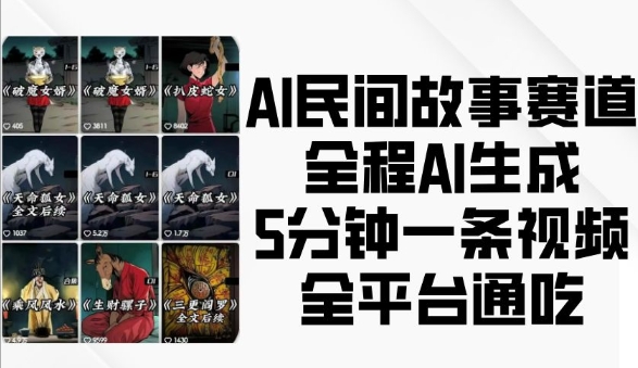 AI民间故事赛道,全程AI生成5分钟一条视频,全平台通吃-高清美女套图,你想要的都有。
