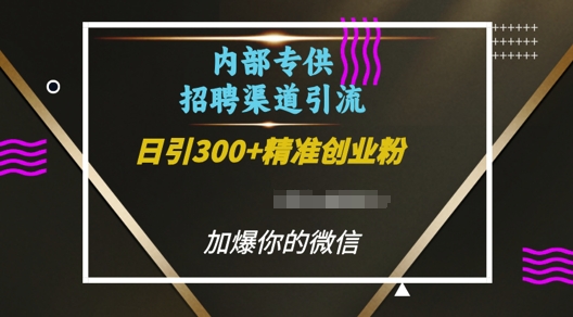 内部招聘渠道日引流300+创业粉，加爆你的微信【揭秘】-高清美女套图，你想要的都有。