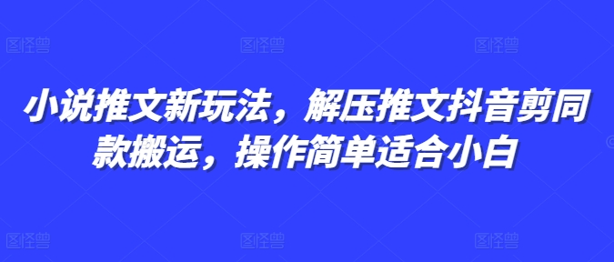 小说推文新玩法，解压推文抖音剪同款搬运，操作简单适合小白-高清美女套图，你想要的都有。