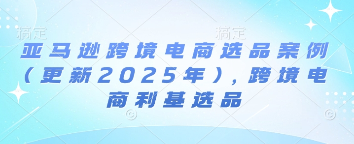 亚马逊跨境电商选品案例(更新2025年)，跨境电商利基选品-高清美女套图，你想要的都有。