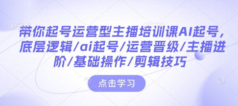 带你起号运营型主播培训课AI起号,底层逻辑/ai起号/运营晋级/主播进阶/基础操作/剪辑技巧-高清美女套图,你想要的都有。