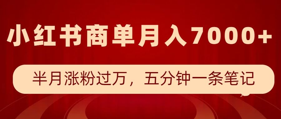 小红书商单最新玩法，半个月涨粉过万，五分钟一条笔记，月入7000+-高清美女套图，你想要的都有。