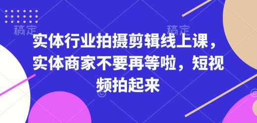 实体行业拍摄剪辑线上课，实体商家不要再等啦，短视频拍起来-高清美女套图，你想要的都有。