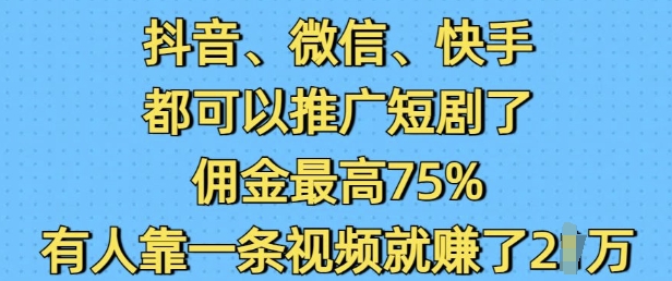 抖音微信快手都可以推广短剧了，佣金最高75%，有人靠一条视频就挣了2W-高清美女套图，你想要的都有。