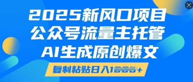 2025新风口项目，公众号流量主托管，AI生成原创爆文，复制粘贴日入多张-高清美女套图，你想要的都有。