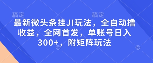 最新微头条挂JI玩法，全自动撸收益，全网首发，单账号日入300+，附矩阵玩法【揭秘】-高清美女套图，你想要的都有。