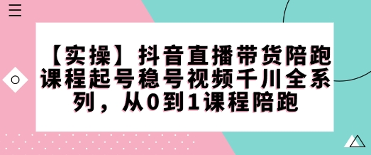 【实操】抖音直播带货陪跑课程起号稳号视频千川全系列，从0到1课程陪跑-高清美女套图，你想要的都有。