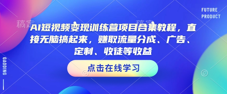AI短视频变现训练营项目合集教程，直接无脑搞起来，赚取流量分成、广告、定制、收徒等收益-高清美女套图，你想要的都有。