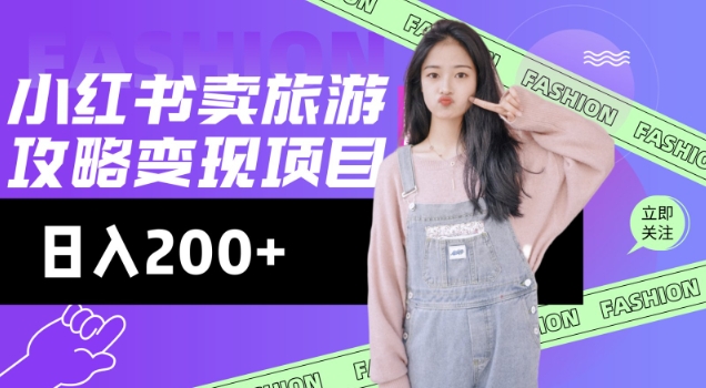 高转化玩法，小红书旅游攻略变现，低流量高转化，几乎零成本，日入2张-高清美女套图，你想要的都有。