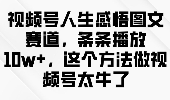 视频号人生感悟图文赛道,条条播放10w+,这个方法做视频号太牛了-高清美女套图,你想要的都有。